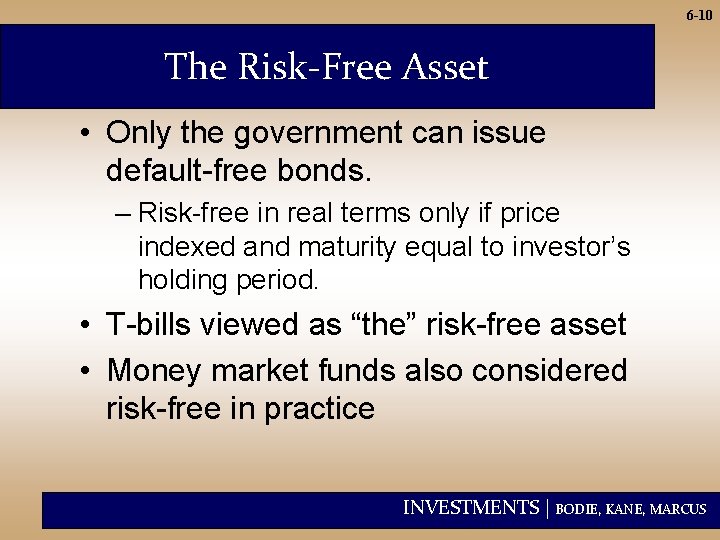 6 -10 The Risk-Free Asset • Only the government can issue default-free bonds. –