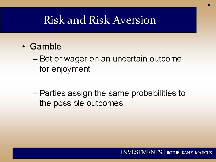 6 -4 Risk and Risk Aversion • Gamble – Bet or wager on an