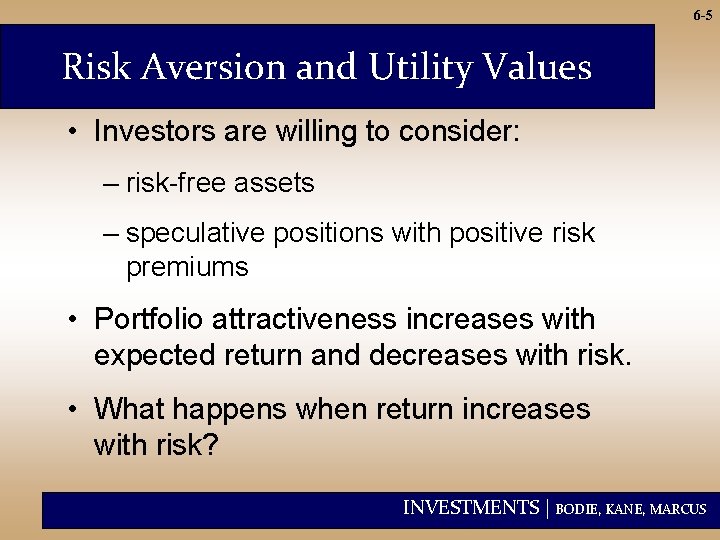 6 -5 Risk Aversion and Utility Values • Investors are willing to consider: –