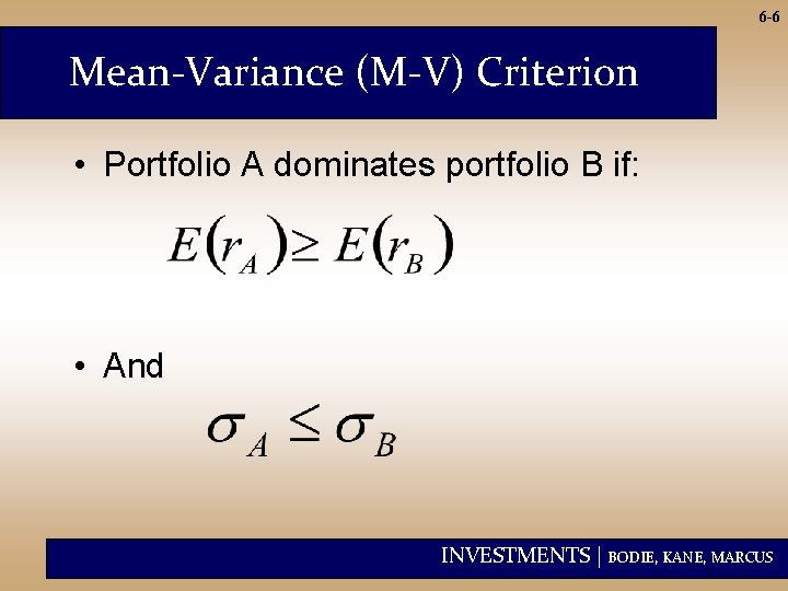 6 -6 Mean-Variance (M-V) Criterion • Portfolio A dominates portfolio B if: • And