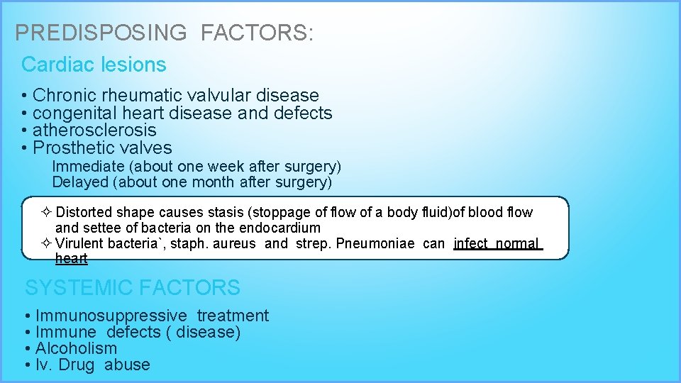 PREDISPOSING FACTORS: Cardiac lesions • Chronic rheumatic valvular disease • congenital heart disease and