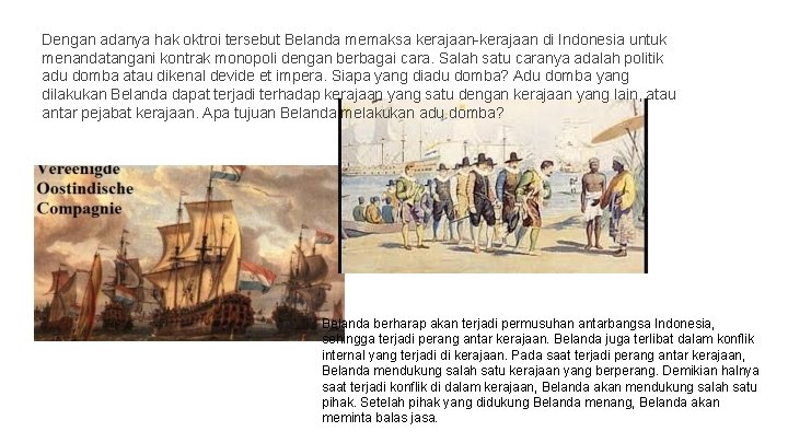 Dengan adanya hak oktroi tersebut Belanda memaksa kerajaan-kerajaan di Indonesia untuk menandatangani kontrak monopoli