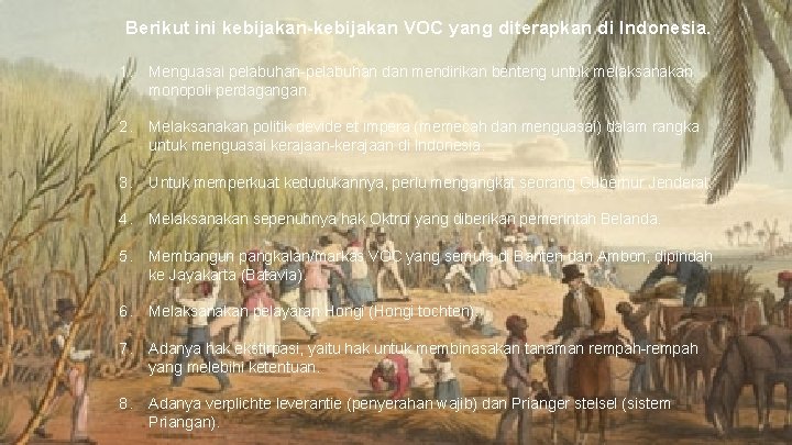 Berikut ini kebijakan-kebijakan VOC yang diterapkan di Indonesia. 1. Menguasai pelabuhan-pelabuhan dan mendirikan benteng
