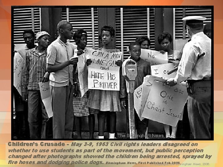 Children’s Crusade - May 3 -9, 1963 Civil rights leaders disagreed on whether to