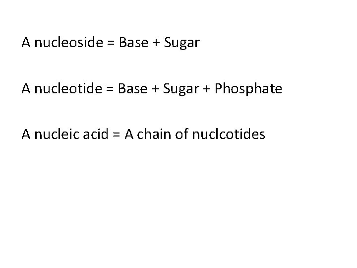 A nucleoside = Base + Sugar A nucleotide = Base + Sugar + Phosphate