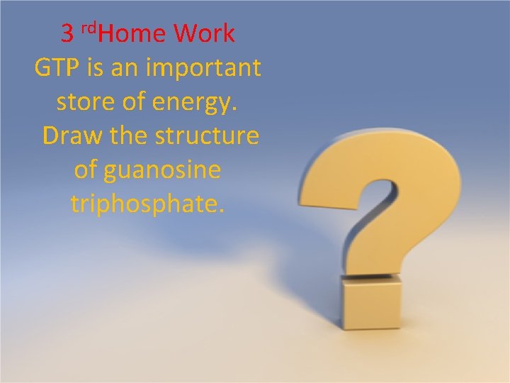 3 rd. Home Work GTP is an important store of energy. Draw the structure