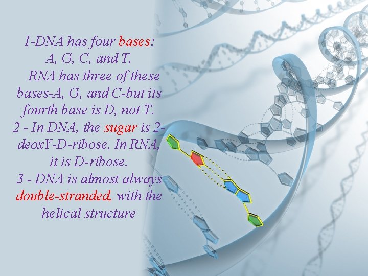 1 -DNA has four bases: A, G, C, and T. RNA has three of