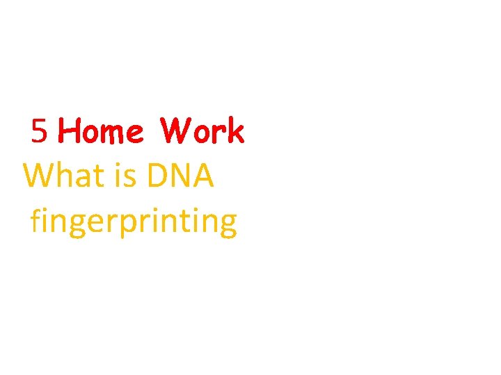 5 Home Work What is DNA fingerprinting 