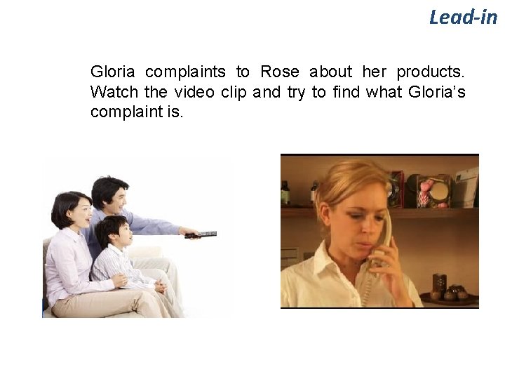 Lead-in Gloria complaints to Rose about her products. Watch the video clip and try