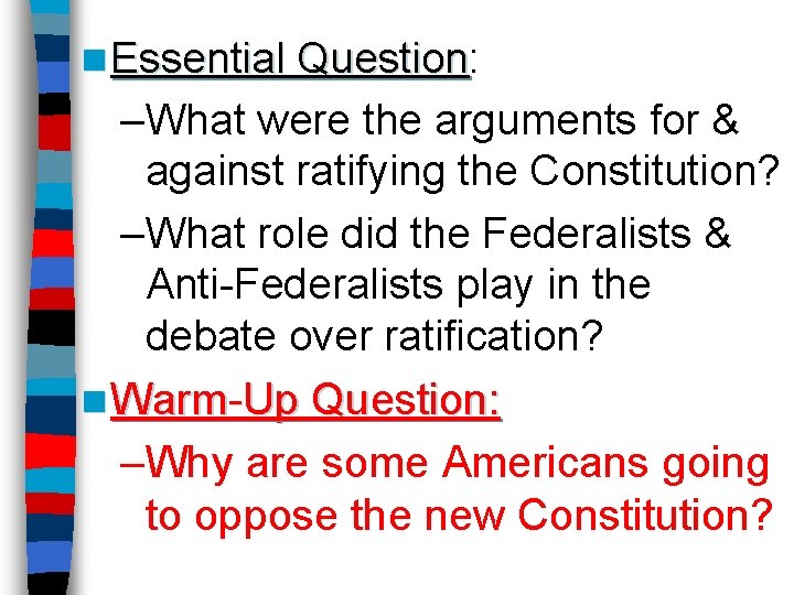 n Essential Question: Question –What were the arguments for & against ratifying the Constitution?