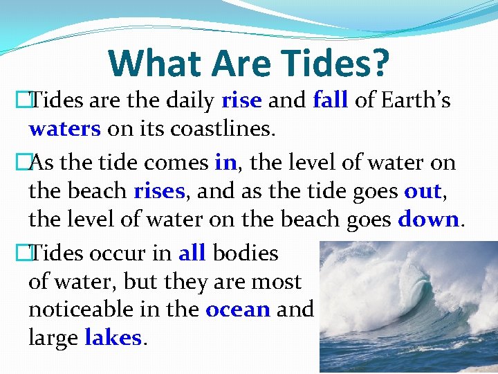 What Are Tides? �Tides are the daily rise and fall of Earth’s waters on