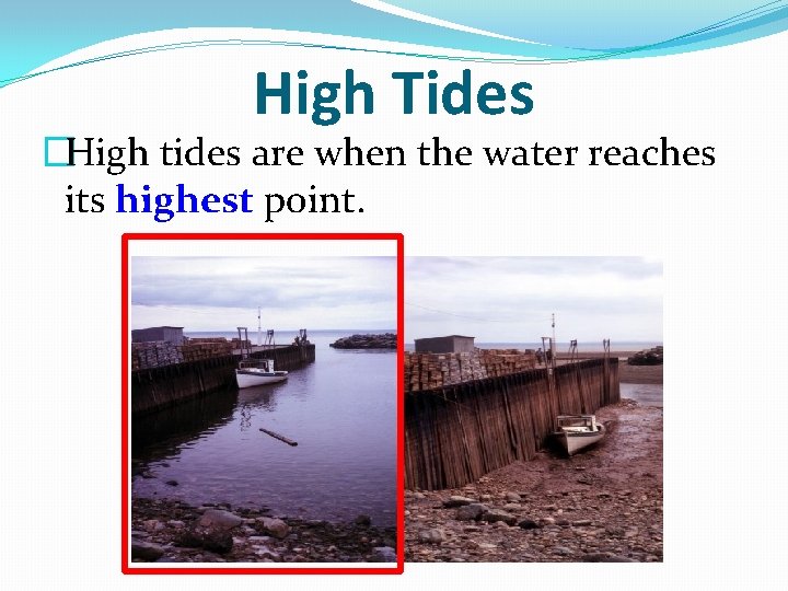 High Tides �High tides are when the water reaches its highest point. 