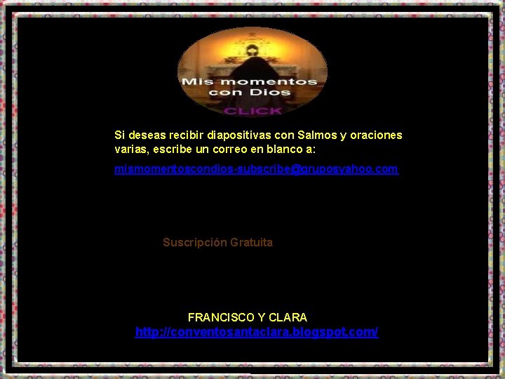 Si deseas recibir diapositivas con Salmos y oraciones varias, escribe un correo en blanco