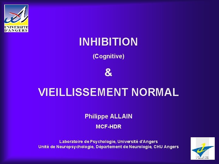 INHIBITION (Cognitive) & VIEILLISSEMENT NORMAL Philippe ALLAIN MCF-HDR Laboratoire de Psychologie, Université d’Angers Unité