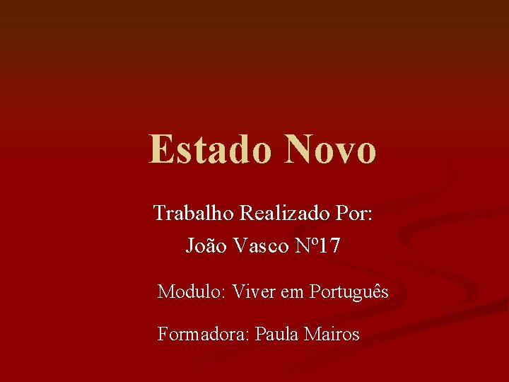 Estado Novo Trabalho Realizado Por: João Vasco Nº 17 Modulo: Viver em Português Formadora: