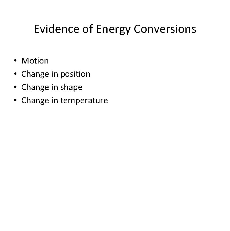 Evidence of Energy Conversions • • Motion Change in position Change in shape Change