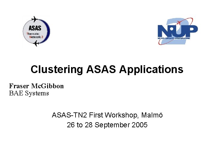 Clustering ASAS Applications Fraser Mc. Gibbon BAE Systems ASAS-TN 2 First Workshop, Malmö 26