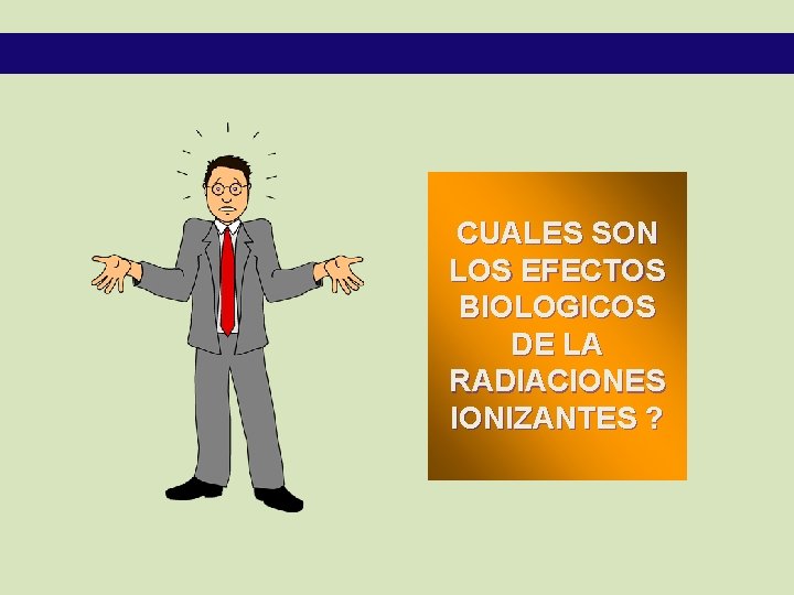 CUALES SON LOS EFECTOS BIOLOGICOS DE LA RADIACIONES IONIZANTES ? 