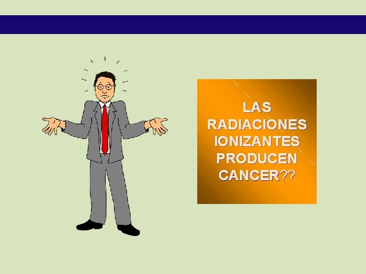LAS RADIACIONES IONIZANTES PRODUCEN CANCER? ? 