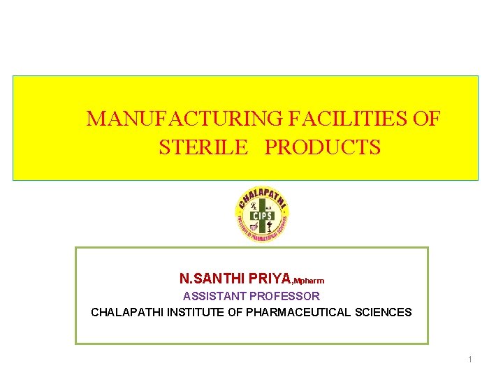 MANUFACTURING FACILITIES OF STERILE PRODUCTS N. SANTHI PRIYA, Mpharm ASSISTANT PROFESSOR CHALAPATHI INSTITUTE OF