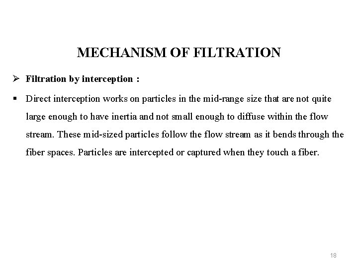 MECHANISM OF FILTRATION Ø Filtration by interception : § Direct interception works on particles