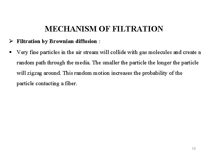MECHANISM OF FILTRATION Ø Filtration by Brownian diffusion : § Very fine particles in