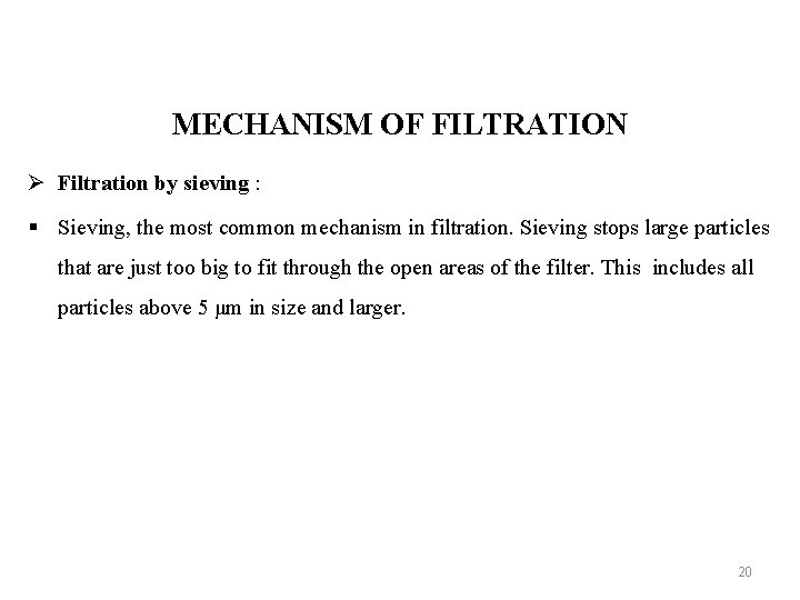 MECHANISM OF FILTRATION Ø Filtration by sieving : § Sieving, the most common mechanism