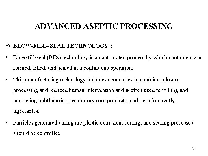 ADVANCED ASEPTIC PROCESSING v BLOW-FILL- SEAL TECHNOLOGY : • Blow-fill-seal (BFS) technology is an