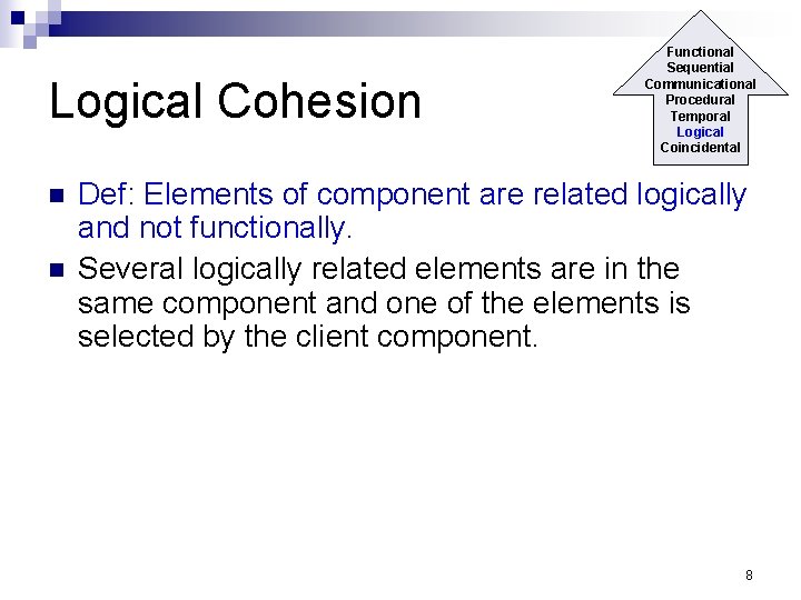 Logical Cohesion n n Functional Sequential Communicational Procedural Temporal Logical Coincidental Def: Elements of Logical Cohesion n n Functional Sequential Communicational Procedural Temporal Logical Coincidental Def: Elements of