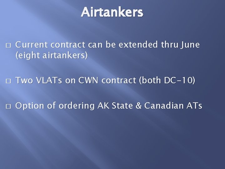 Airtankers � Current contract can be extended thru June (eight airtankers) � Two VLATs