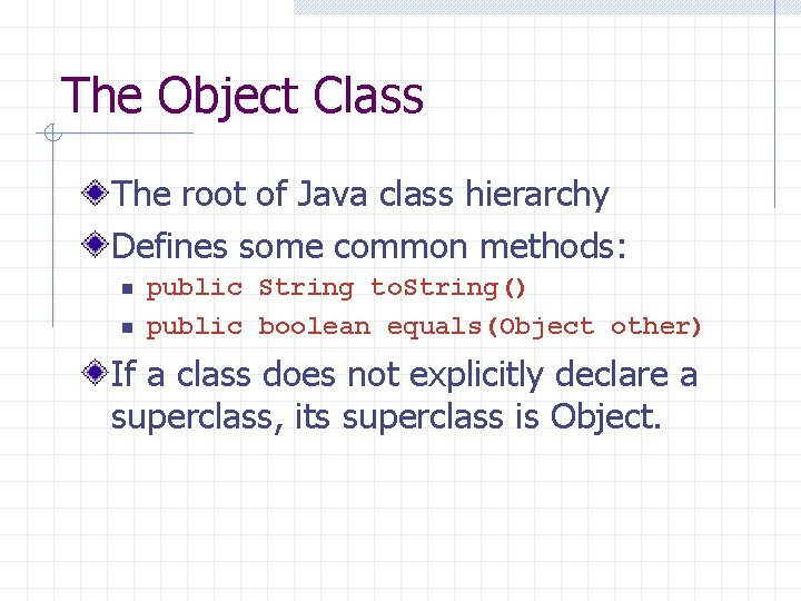 The Object Class The root of Java class hierarchy Defines some common methods: n