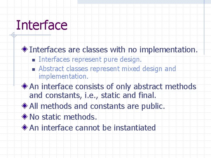 Interfaces are classes with no implementation. n n Interfaces represent pure design. Abstract classes