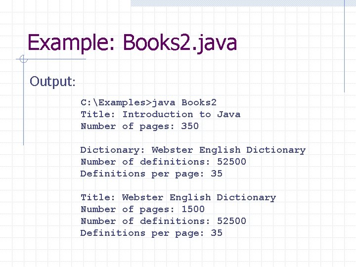 Example: Books 2. java Output: C: Examples>java Books 2 Title: Introduction to Java Number