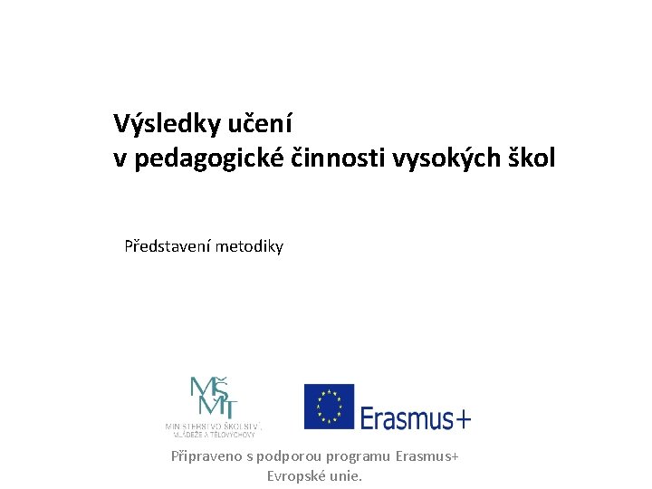 Výsledky učení v pedagogické činnosti vysokých škol Představení metodiky Připraveno s podporou programu Erasmus+