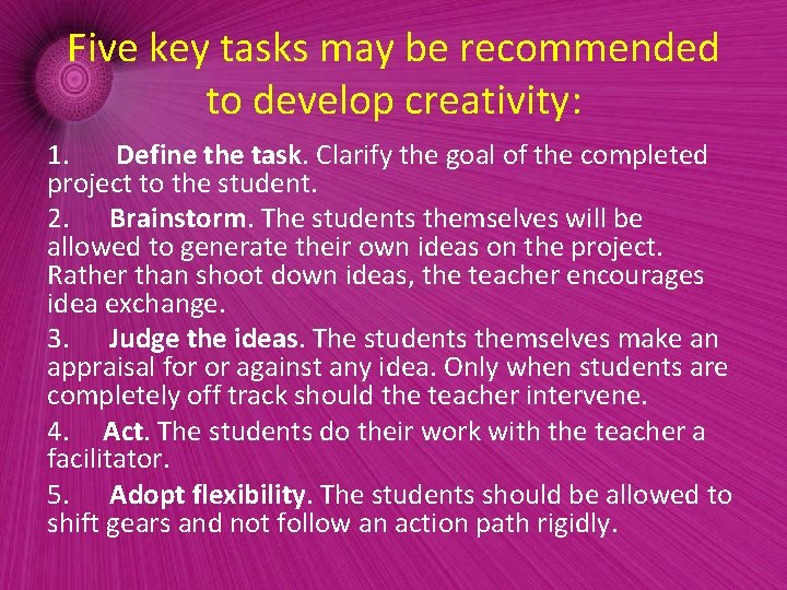 Five key tasks may be recommended to develop creativity: 1. Define the task. Clarify Five key tasks may be recommended to develop creativity: 1. Define the task. Clarify