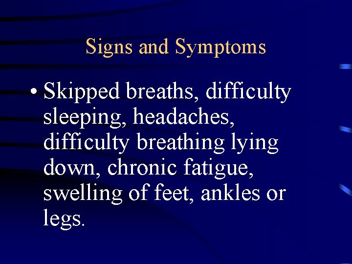 Signs and Symptoms • Skipped breaths, difficulty sleeping, headaches, difficulty breathing lying down, chronic