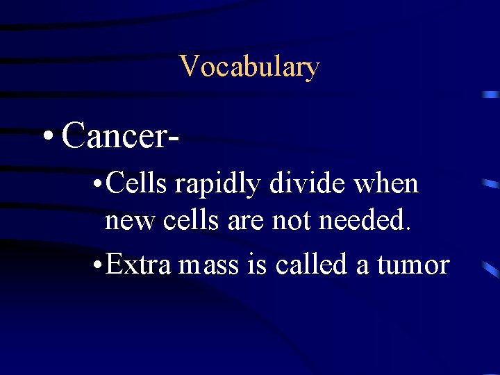 Vocabulary • Cancer • Cells rapidly divide when new cells are not needed. •