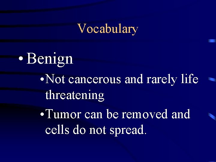 Vocabulary • Benign • Not cancerous and rarely life threatening • Tumor can be