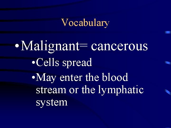 Vocabulary • Malignant= cancerous • Cells spread • May enter the blood stream or
