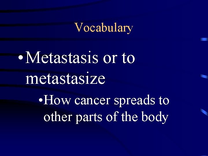 Vocabulary • Metastasis or to metastasize • How cancer spreads to other parts of