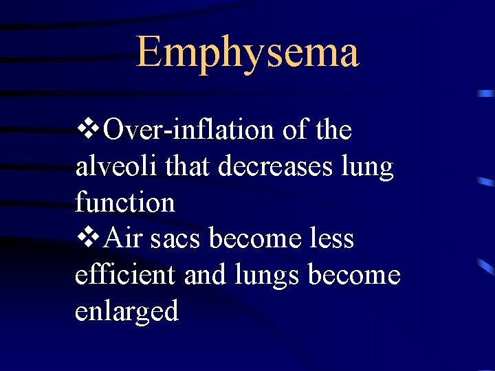 Emphysema v. Over-inflation of the alveoli that decreases lung function v. Air sacs become