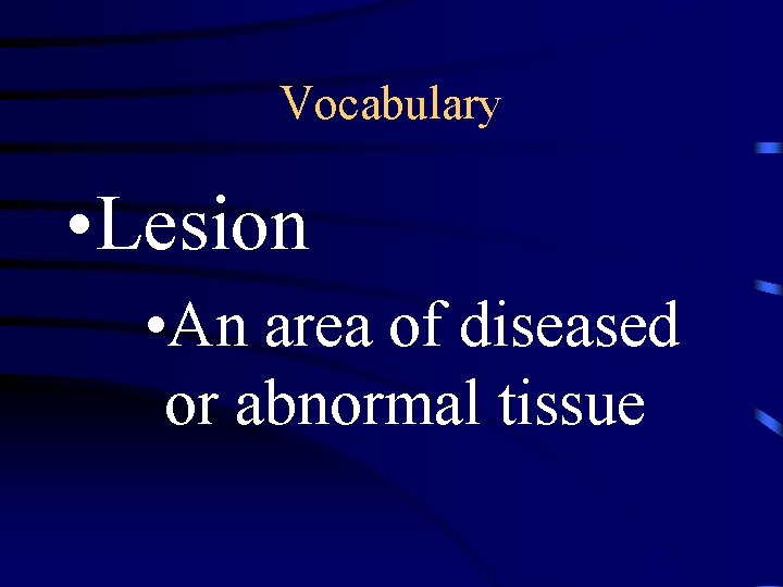 Vocabulary • Lesion • An area of diseased or abnormal tissue 