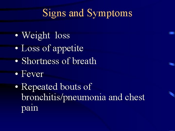 Signs and Symptoms • • • Weight loss Loss of appetite Shortness of breath