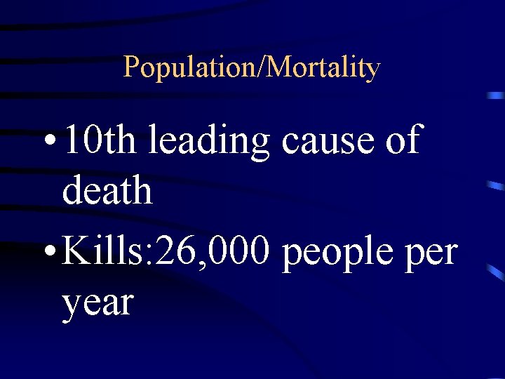 Population/Mortality • 10 th leading cause of death • Kills: 26, 000 people per