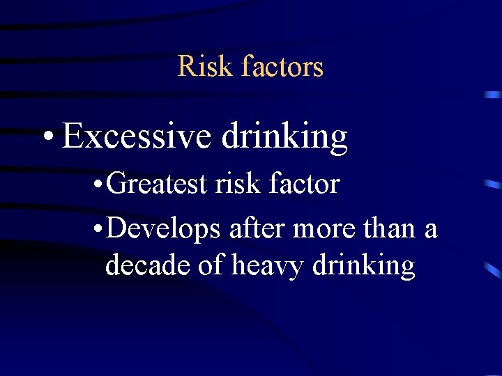 Risk factors • Excessive drinking • Greatest risk factor • Develops after more than