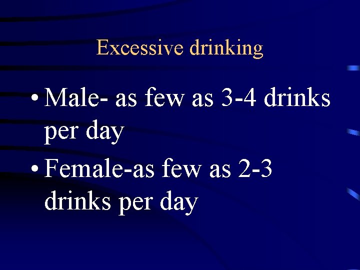 Excessive drinking • Male- as few as 3 -4 drinks per day • Female-as