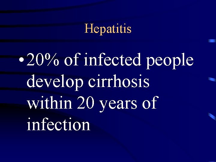 Hepatitis • 20% of infected people develop cirrhosis within 20 years of infection 