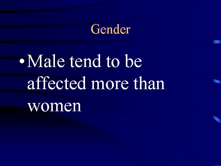 Gender • Male tend to be affected more than women 