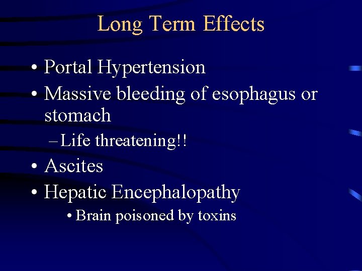 Long Term Effects • Portal Hypertension • Massive bleeding of esophagus or stomach – Long Term Effects • Portal Hypertension • Massive bleeding of esophagus or stomach –