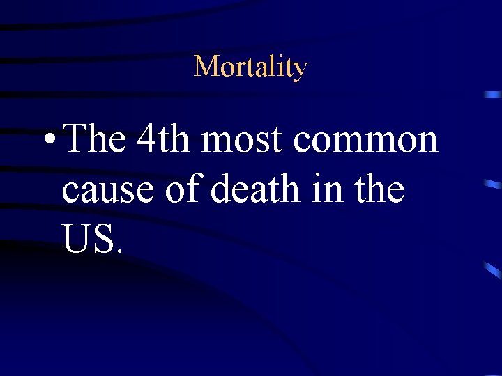 Mortality • The 4 th most common cause of death in the US. 